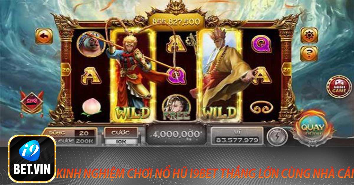 Kinh nghiệm chơi nổ hũ I9bet thắng lớn cùng nhà cái