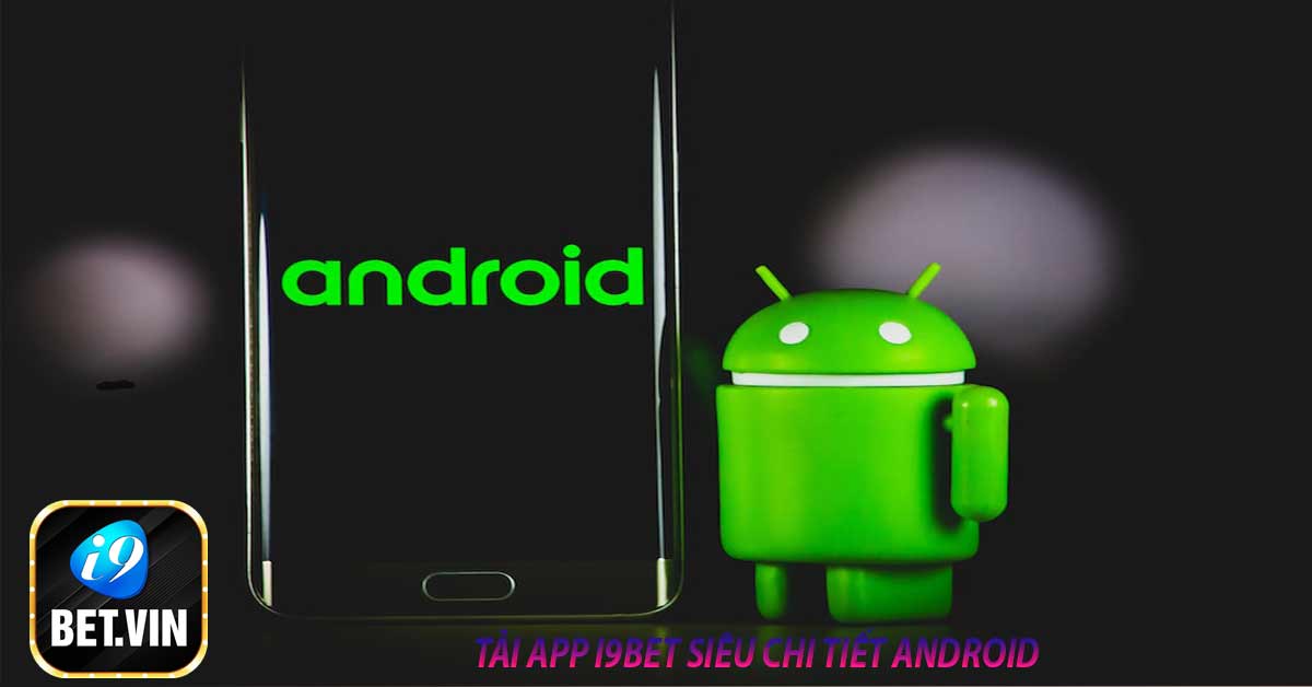 TẢI APP I9bet SIÊU CHI TIẾT ANDROID