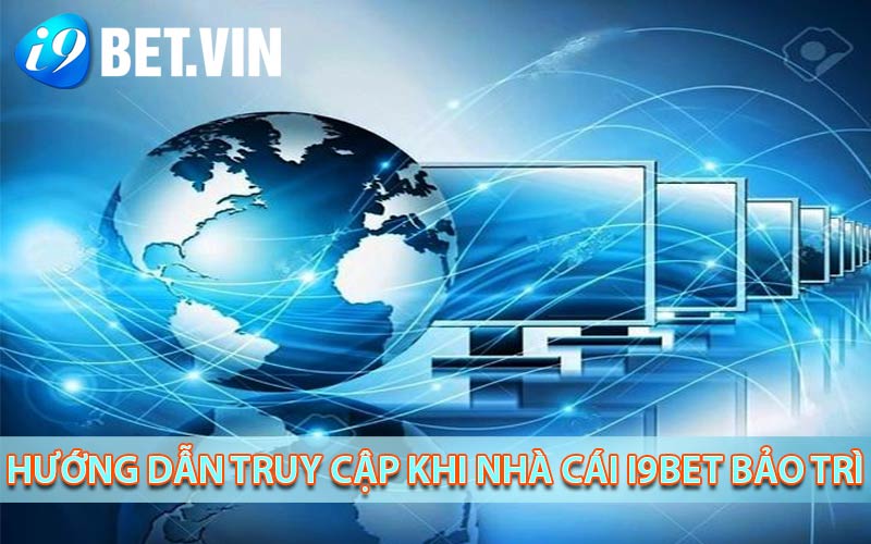 Hướng dẫn truy cập khi nhà cái i9bet bảo trì